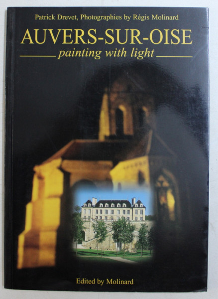 AUVERS  - SUR - OISE  - PAINTING WITH LIGHT by PATRICK DREVET , photographies by REGIS MOLINARD , 1997