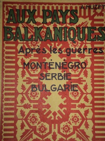 AUX PAYS BALKANIQUES APRES LES GUERRES  1912-1913 MONTENEGRO SERBIE BULGARIE de A. MUZET