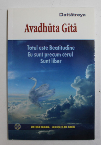 AVADHUTA GITA - TOTUL ESTE BEATITUDINE EU SUNT PRECUM CERUL SUNT LIBER de DATTATREYA , 2008