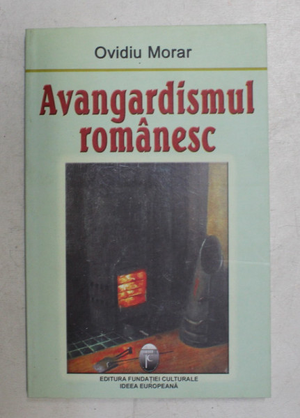 AVANGARDISMUL ROMANESC de OVIDIU MORAR , 2005