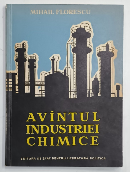 AVANTUL INDUSTRIEI CHIMICE de MIHAIL FLORESCU , 1956
