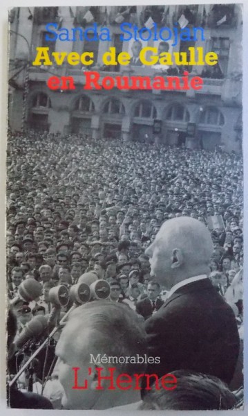 AVEC DE GAULLE EN ROUMANIE - EN ANNEXE LE COMPTE RENDU INEDIT DE L ' ENTRETIEN DE GAULLE  - CEAUSESCU DU 14 MAI 1968 par SANDA STOLOJAN , 1991