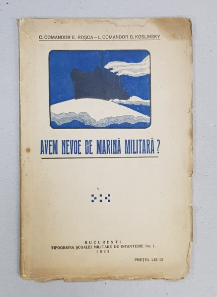 AVEM NEVOIE DE MARINA MILITARA? de C. COMANDOR E. ROSCA si L. COMANDOR G. KOSLINSKY - BUCURESTI, 1923