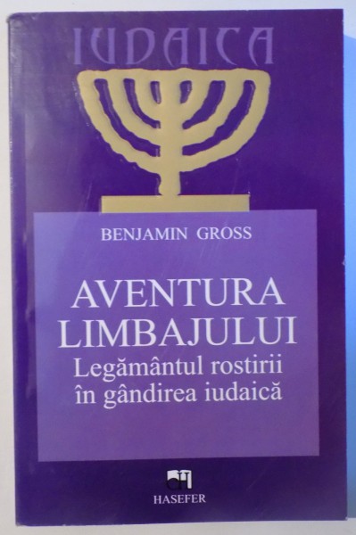 AVENTURA LIMBAJULUI - LEGAMANTUL ROSTIRII IN GANDIREA IUDAICA de BENJAMIN GROSS , 2007