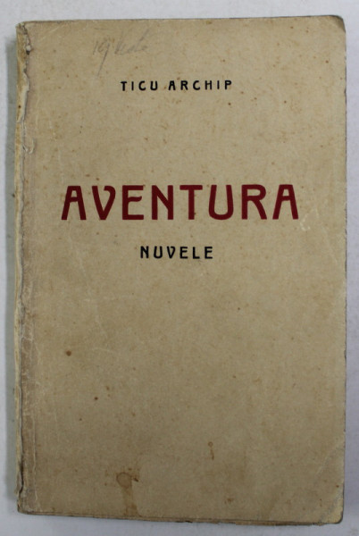 AVENTURA - nuvele de TICU ARCHIP , EDITIE INTERBELICA