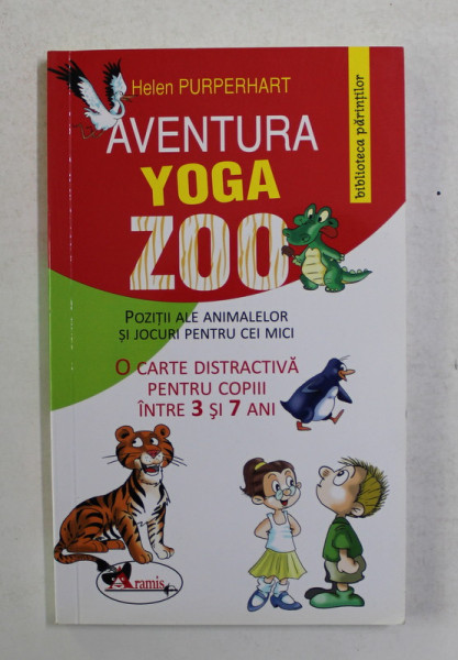 AVENTURA YOGA ZOO - POZITII ALE ANIMALELOR SI JOCURI PENTRU CEI MICI de HELEN PURPERHART , 2013