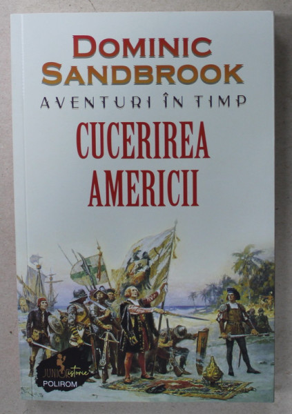 AVENTURI IN TIMP , CUCERIREA AMERICII de DOMINIC SANDBROOK , , ilustratii de EDWARD BETTISON , COLECTIA ' JUNIOR ISTORIE ' ,  2023