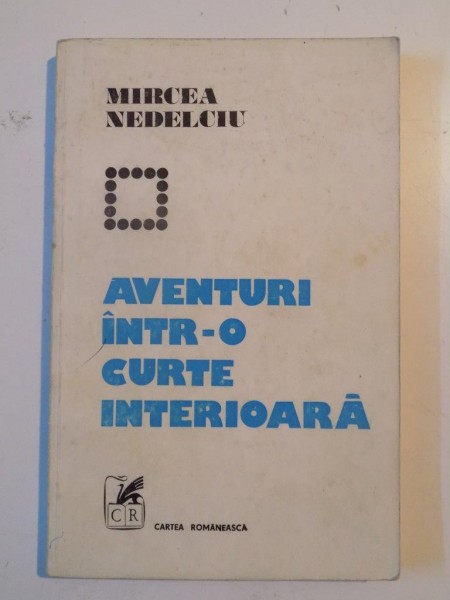 AVENTURI INTR-O CURTE INTERIOARA de MIRCEA NEDELCIU 1979 * MIC DEFECT COTOR