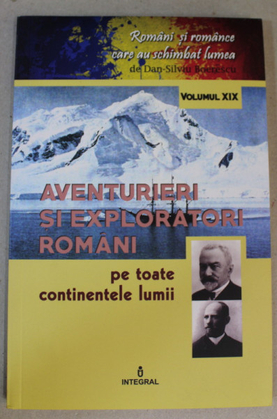 AVENTURIERI SI EXPLORATORI ROMANI PE TOATE CONTINENTELE LUMII de DAN - SILVIU BOERESCU , 2018