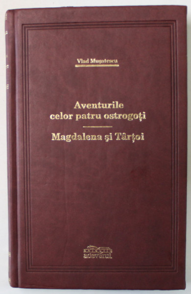 AVENTURILE CELOR PATRU OSTROGOTI / MAGDALENA SI TARTO de VLAD MUSATESCU , COLEGAT   ,  2008 , COLECTIA ' ADEVARUL  DE LUX '  LEGATURA  PIELE
