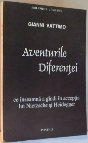 AVENTURILE DIFERENTEI, CE INSEAMNA A GANDI IN ACCEPTIA LUI NIETZSCHE SI HEIDEGGER de GIANNI VATTIMO, 1996