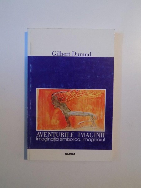 AVENTURILE IMAGINII , IMAGINATIA SIMBOLICA , IMAGINARUL de GILBERT DURAND , 1999