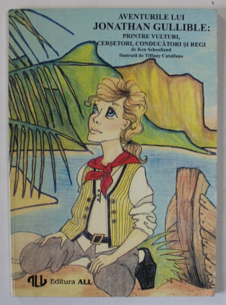 AVENTURILE LUI JONATHAN GULLIBLE : PRINTRE VULTURI , CERSETORI , CONDUCATORI SI REGI de KEN SCHOOLLAND , ilustrata de TIFFANY CATALFANO , 1994