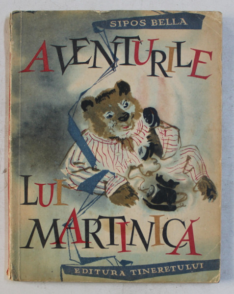 AVENTURILE LUI MARTINICA de SIPOS BELLA ,  ilustratii si coperta de ARZ HELMUTH , 1963 ,