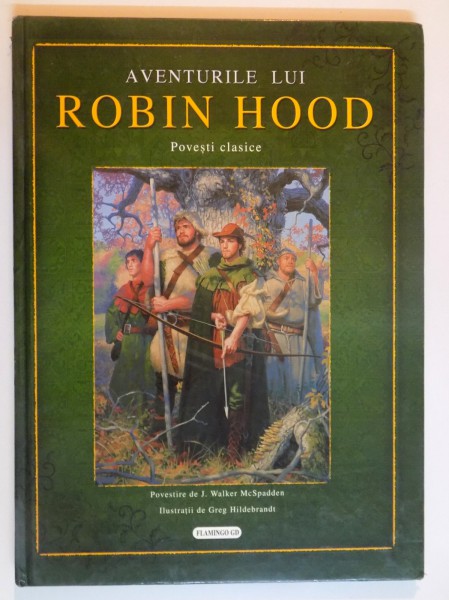 AVENTURILE LUI ROBIN HOOD , POVESTI CLASICE , POVESTIRE de J.WALKER MCSPADDEN , ILUSTRATII de GREG VICTORIA MILESCU , 2005