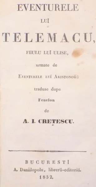 AVENTURILE LUI TELEMACU , FIULUI LUI ULISE URMATE DE AVENTURILE LUI ARISTON TRADUSE DUPA FENELON de A.I. CRETESCU , 1852