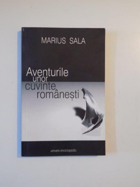 AVENTURILE UNOR CUVINTE ROMANESTI de MARIUS SALA , BUCURESTI 2005