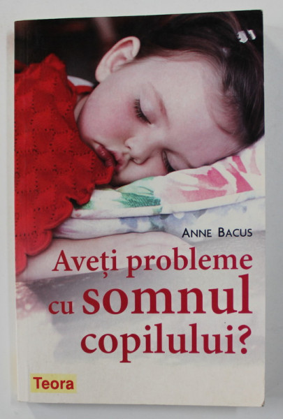 AVETI PROBLEME CU SOMNUL COPILULUI ? de ANNE BACUS , 2008
