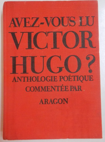 AVEZ-VOUS LU VICTOR HUGO ? ANTHOLOGIE POETIQUE COMMENTEE par ARAGON , 1969