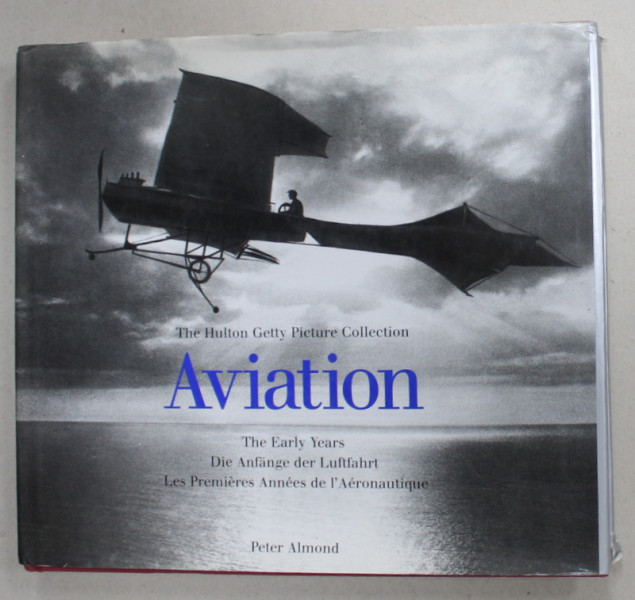 AVIATION , THE YEARLY EARS by THE HULTON GETTY CULTURE COLLECTION  by PETER ALMOND , ALBUM CU FOTOGRAFII DE EPOCA , TEXT IN ENGLEZA , FRANCEZA , GERMANA , 1997