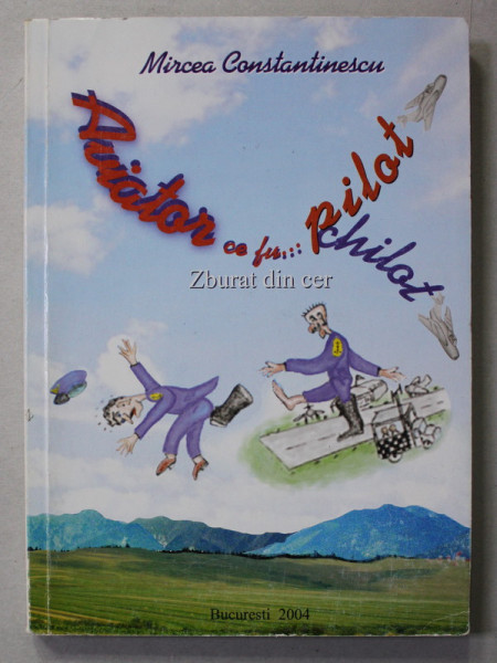 AVIATOR CE FU ...PILOT , CHILOT - ZBURAT DIN CER de MIRCEA CONSTANTINESCU  , 2004 , LIPSA PAGINA DE TITLU *