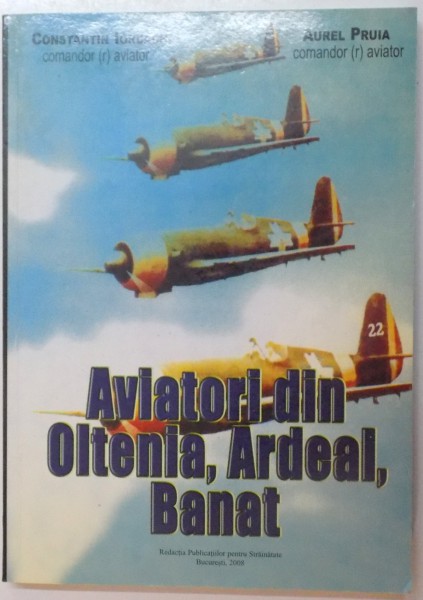 AVIATORI DIN OLTENIA, ARDEAL, BANAT de CONSTANTIN IORDACHE, AUREL PRUIA, 2008