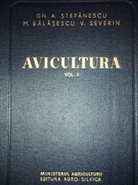 AVICULTURA - GH. A. STEFANESCU , M. BALASESCU , V. SEVERIN  VOL 2  1961