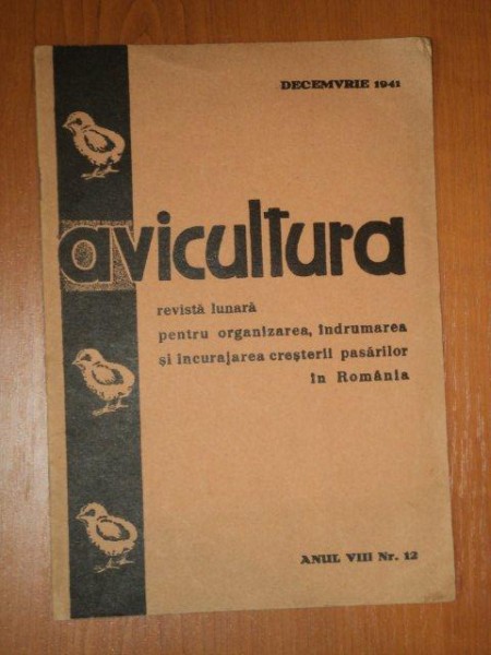 AVICULTURA , REVISTA LUNARA PENTRU ORGANIZAREA, INDRUMAREA SI INCURAJAREA CRESTERII PASARILOR IN ROMANIA- DECEMBRIE 1941, ANUL VIII. 12