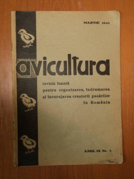 AVICULTURA , REVISTA LUNARA PENTRU ORGANIZAREA, INDRUMAREA SI INCURAJAREA CRESTERII PASARILOR IN ROMANIA- IMARTIE 1942, ANUL IX, NR. 3