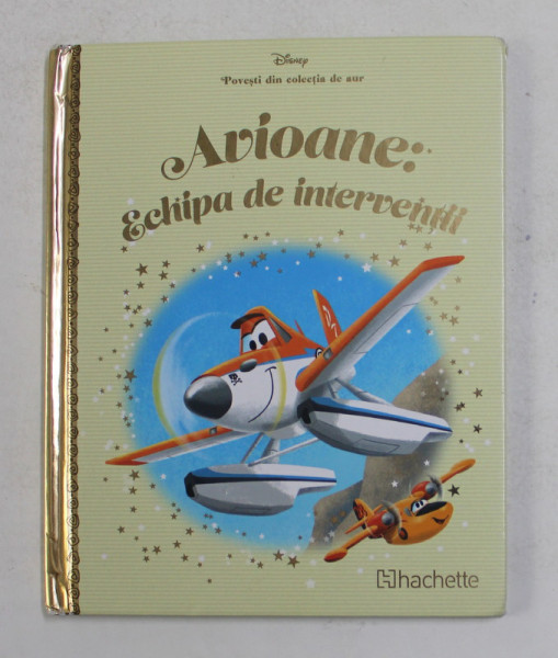 AVIOANE - ECHIPA DE INTERVENTII , SERIA DISNEY ' POVESTI DIN COLECTIA DE AUR ' , NR. 50 , 2019