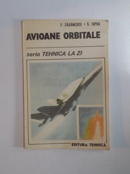 AVIOANE ORBITALE , SERIA TEHNICA LA ZI de F. ZAGANESCU , S. ISPAS 1990