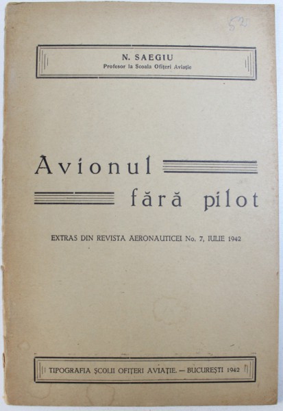 AVIONUL FARA PILOT  de N . SAEGIU , EXTRS DIN REVISTA AERONAUTICEI NO . 7 , IULIE 1942 , DEDICATIE*