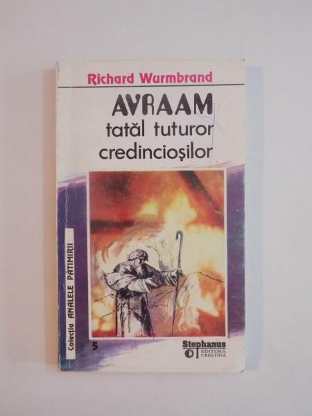 AVRAAM TATAL TUTUROR CREDINCIOSILOR de RICHARD WURMBRAND , BUCURESTI 1994