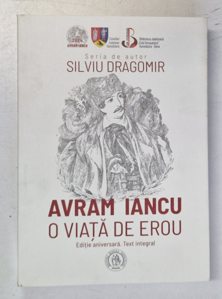 AVRAM IANCU , O VIATA DE EROU , TEXT INTEGRAL , EDITIE ANIVERSARA de SILVIU DRAGOMIR , 2024