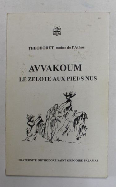 AVVAKOUM - LE ZELOTE AUX PIEDS NUS par THEODORET MOINE DE L 'ATHOS , ANII '90