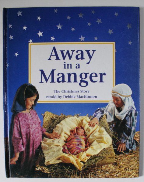 AWAY IN A MANGER , THE CHRISTMAS STORY RETOLD by DEBBIE MACKINNON , 2000