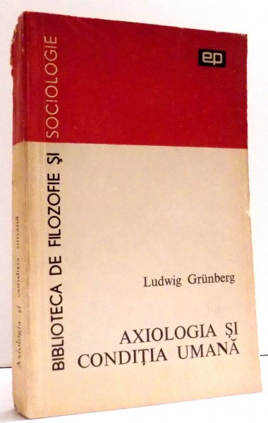 AXIOLOGIA SI CONDITIA UMANA de LUDWIG GRUNBERG , 1972