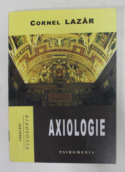 AXIOLOGIE - CURS UNIVERSITAR PENTRU FACULTATILE CU PROFIL UMANIST , ALTELE DECAT CELE DE FILOSOFIE de CORNEL LAZAR , 2004