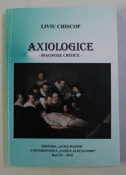 AXIOLOGIE - DIAGNOZE CRITICE de LIVIU CHISCOP , 2018 , DEDICATIE*