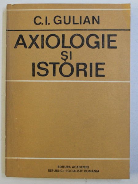 AXIOLOGIE SI ISTORIE- DE LA ZARATHUSTRA LA HEGEL  de C. I. GULIAN , 1987