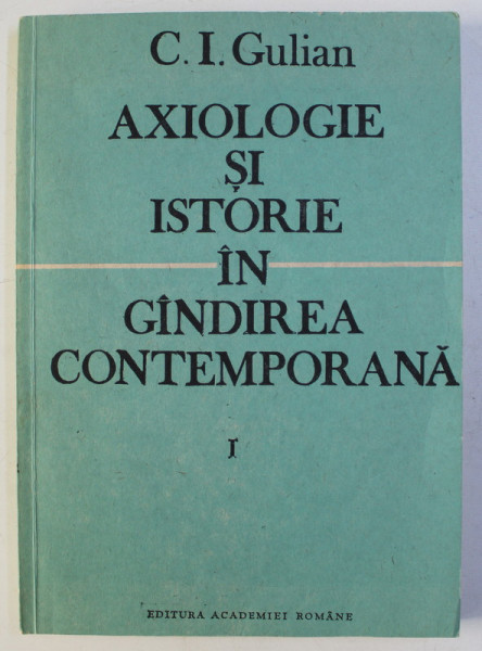 AXIOLOGIE SI ISTORIE IN GANDIREA CONTEMPORANA VOL. I de C. I. GULIAN , 1991