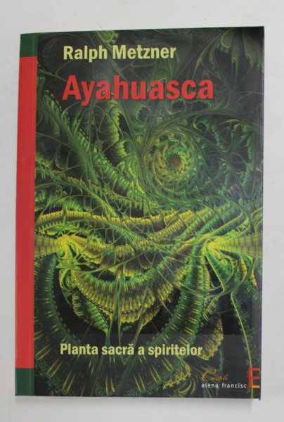 AYAHUASCA , PLANTA SACRA A SPIRITELOR de RALPH METZNER , 2010