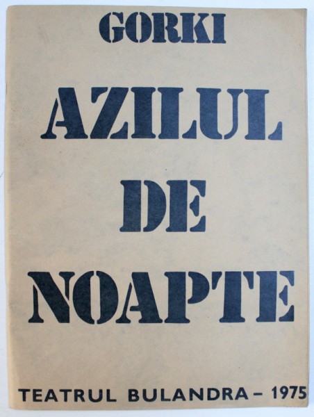 AZILUL DE NOAPTE de GORKI , PROGRAM DE TEATRU , redactor TUDOR STERIADE , grafica KLARA TAMAS BLAIER , 1975