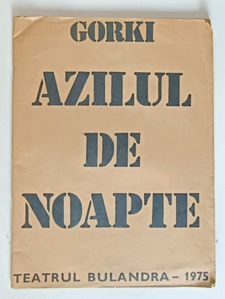AZILUL DE NOAPTE de GORKI , PROGRAM DE TEATRU , redactor TUDOR STERIADE , grafica KLARA TAMAS BLAIER , 1975 *PREZINTA URME DE UZURA