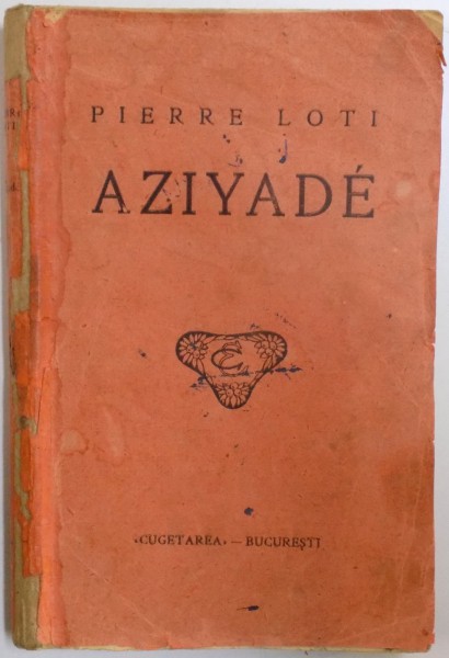 AZIYADE - NOTE  SI SCRISORI ALE UNUI LOCOTENENT DIN MARINA ENGLEZA de PIERRE LOTI