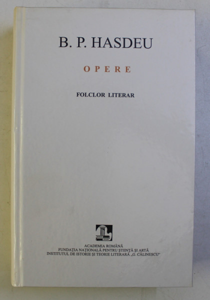 B. P. HASDEU - OPERE , VOLUMUL VII - FOLCLOR LITERAR , 2004