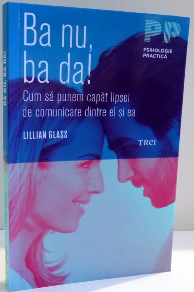 BA NU , BA DA ! , CUM SA PUNEM CAPAT LIPSEI DE COMUNICARE DINTRE EL SI EA de LILLIAN GLASS , 2017