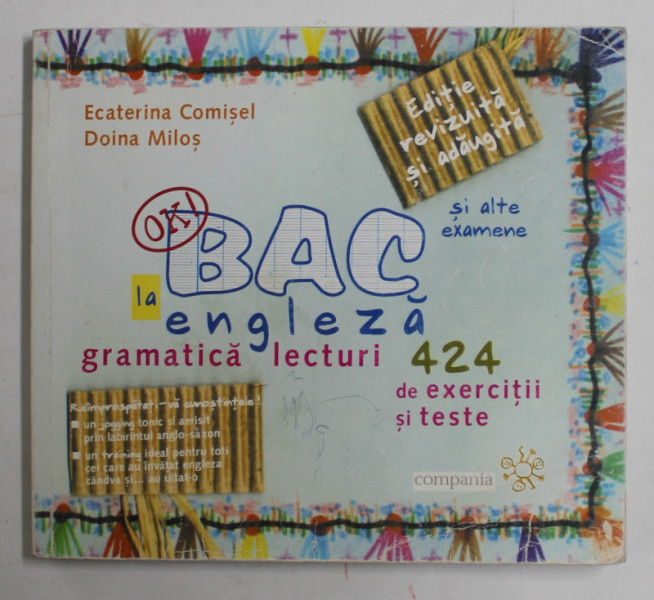 BAC LA ENGLEZA - 424 DE EXERCITII SI TESTE , GRAMATICA , LECTURI de ECATERINA COMISEL si DOINA MILOS , 2003