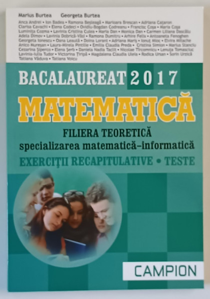 BACALAUREAT 2017 , MATEMATICA , FILIERA TEORETICA , SPECIALIZAREA MATEMATICA - INFORMATICA , EXERCITII RECAPITULATIVE , TESTE de MARIUS BURTEA si GEORGETA BURTEA , 2016