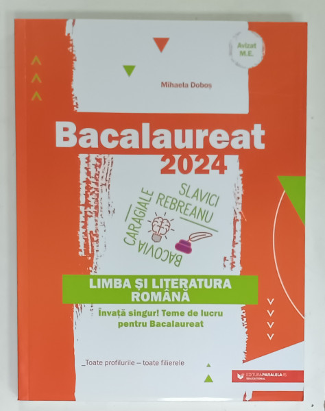 BACALAUREAT 2024 , LIMBA SI LITERATURA ROMANA  de MIHAELA DOBOS , TEME DE LUCRU PENTRU BACALAUREAT , TOATE PROFILURILE - TOATE FILIERELE , APARUTA  2023